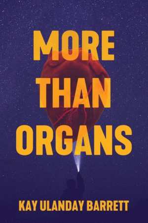 A dark purple and gold book with bold gold capital letters reads MORE THAN ORGANS. The text is over a big red anatomical heart surrounded in starlit purple sky and just below, a small beam from a flashlight held by the silhouette of a person trying to light by the sky. Bold good letters at the bottom read KAY ULANDAY BARRETT.